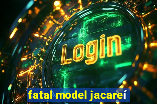 fatal model jacareí